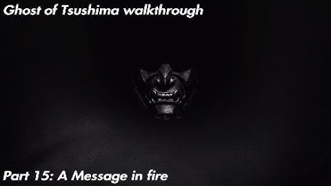 Ghost of Tsushima walkthrough Part 15 - A Message in Fire (No commentary)