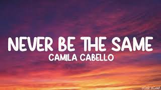 Camila Cabello - Never Be The Same [Lyrics]