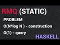 Static RMQ O(n*log n) construction and O(1) query | Haskell