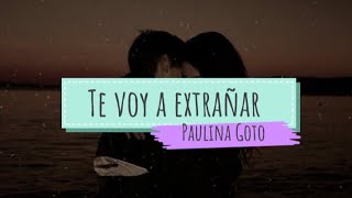 Paulina Goto - Te voy a extrañar ( letra )