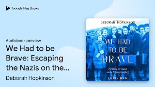 We Had to Be Brave: Escaping the Nazis on the… by Deborah Hopkinson · Audiobook preview