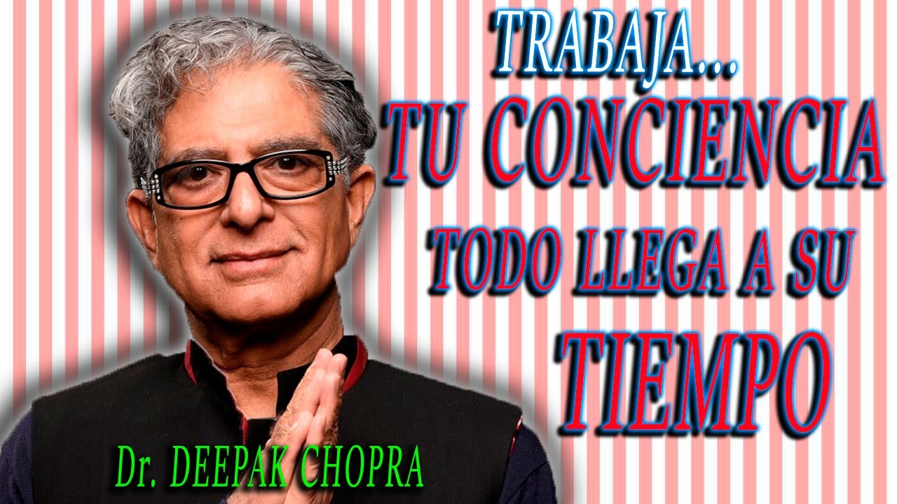 DEEPAK CHOPRA: TRABAJA TU CONCIENCIA, TODO LLEGA A SU TIEMPO | PODCAST ...