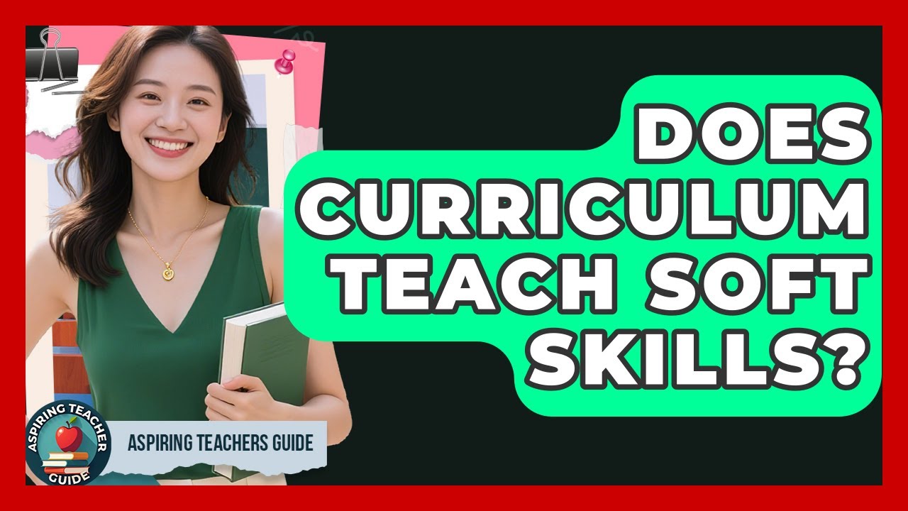 Does Curriculum Teach Soft Skills? - Aspiring Teacher Guide