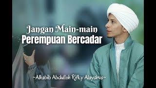 Awass!! Jangan main-main dengan perempuan bercadar - Alhabib Abdulloh Rifky Alaydrus