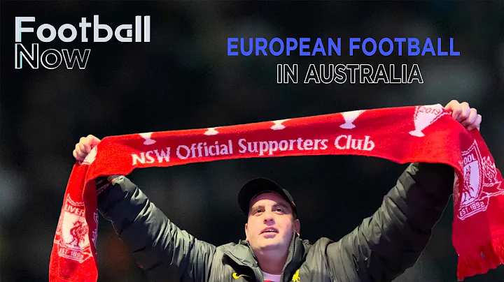 What is it like to follow European football in Australia? | Football Now - DayDayNews