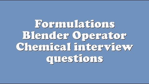 Formulations Blender Operator Chemical interview questions