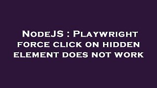 NodeJS : Playwright force click on hidden element does not work