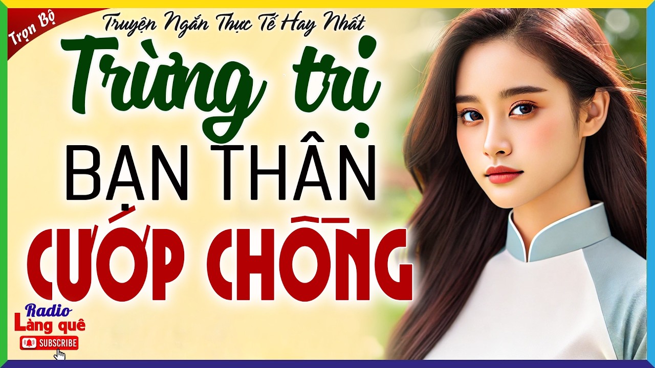 Nghe Mà Sướng Lỗ Tai: ‘‘TRỪNG TRỊ BẠN THÂN CƯỚP CHỒNG” - Truyện thực tế việt nam đặc sắc 2026