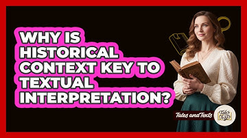 Why Is Historical Context Key To Textual Interpretation?