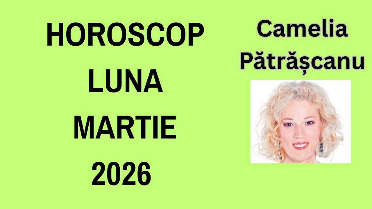 Horoscop luna MARTIE 2026 cu astrolog Camelia Pătrășcanu