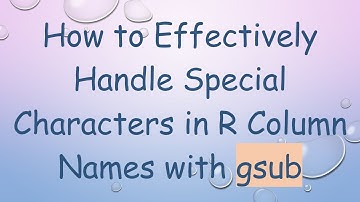 How to Effectively Handle Special Characters in R Column Names with gsub