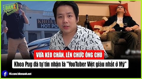 Vừa kéo chân, lên chức ông chủ, Khoa Pug đã tự tin nhận là "YouTuber Việt giàu nhất ở Mỹ"