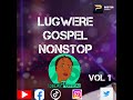 LUGWERE GOSPEL NONSTOP DJ 75 OFFICIAL (BLESSED DEEJAYZ).. {0701667036..0788704303}