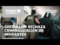 Sheinbaum Rechaza Criminalizar Migrantes ✨