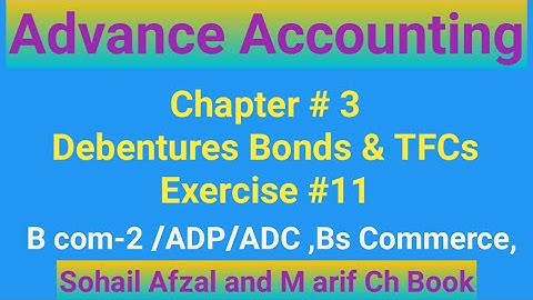 B com-2 ||Chap # 3|| Exer #11||Debentures Bond & TFCs||ADP || Bs Commerce|| Advance Accounting
