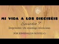 MI VIDA A LOS DIECISÉIS - Depresión: Un enemigo silencioso - Episodio 7.
