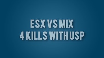 ESX vs MIX 4 kills