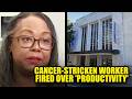 Worker Battling Cancer FIRED Over ‘Productivity’ During Treatments, Allegedly