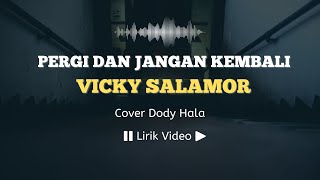 Pergi Dan Jangan Kembali - Vicky Salamor | Lirik Cover | Dodi Hala