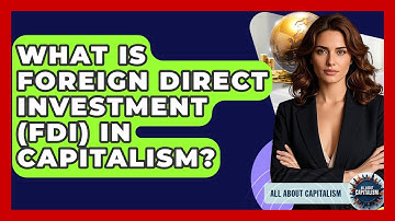 What Is Foreign Direct Investment (FDI) In Capitalism? - All About Capitalism