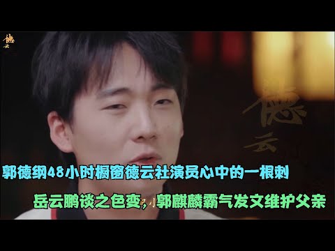 【德云社】郭德纲48小时橱窗是德云社演员心中的一根刺，岳云鹏谈之色变，郭麒麟霸气发言维护父亲