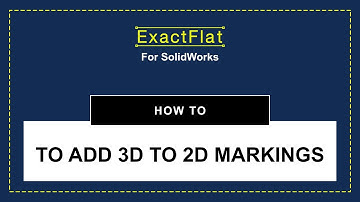 ExactFlat for SolidWorks. How to Add 3D to 2D Markings