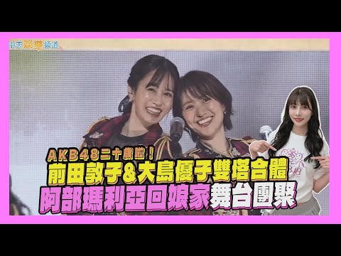 【撩星聞】AKB48二十歲啦！ 前田敦子&大島優子雙塔合體   阿部瑪利亞回娘家舞台團聚