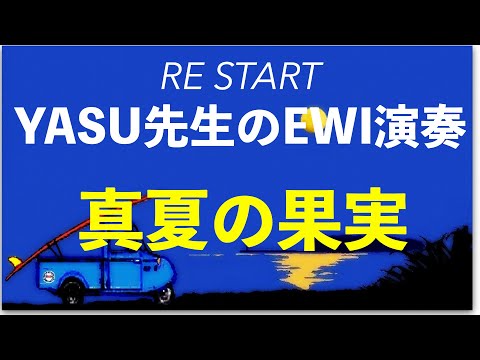 【RE START　YASU先生のEWI演奏】ー真夏の果実を吹いてみたー