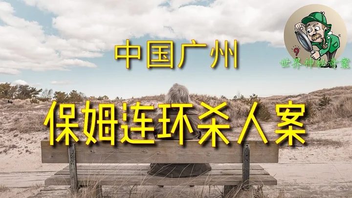 [案例分析]毒保姆事件，中國廣州2014年轟動全國的保姆連環殺害數人，作案動機令人驚訝 - 天天要聞