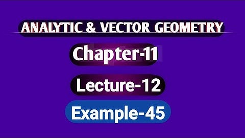 Analytic & Vector Geometry Chapter-11Example-45 Lecture-12 ||Vector in plane and space bangla||