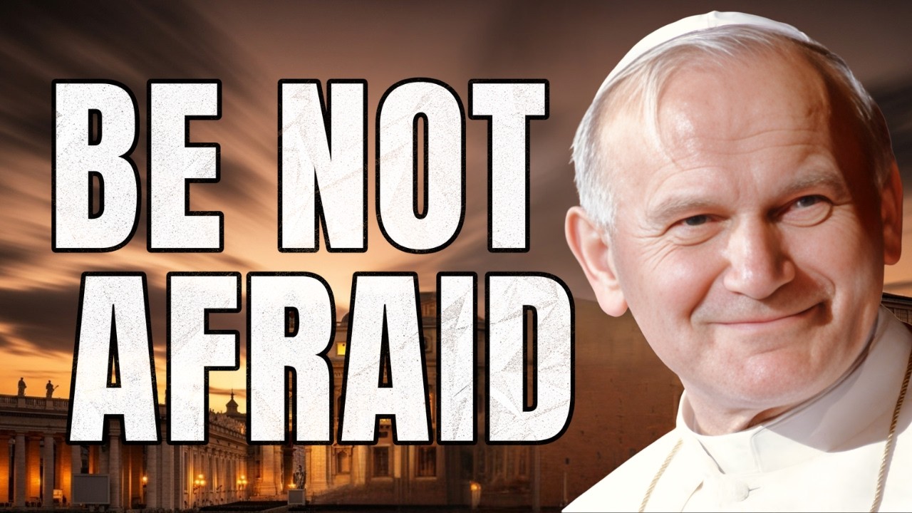 The Real Reason John Paul II Said “Do Not Be Afraid