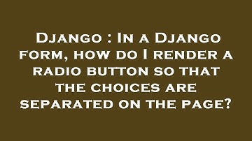 Django : In a Django form, how do I render a radio button so that the choices are separated on the p