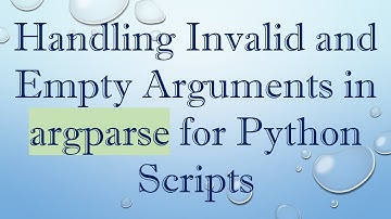 Handling Invalid and Empty Arguments in argparse for Python Scripts