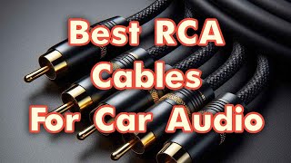 What are the Best RCA Cables for car audio?