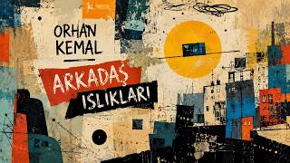 Orhan Kemal | Arkadaş Islıkları: Büyük Olaylar Değil, Büyük İnsanlar Anlatılıyor