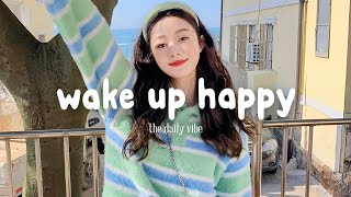 Wake Up Happy 🍀 Chill Music Playlist ~ Start your day positively with me | The Daily Vibe