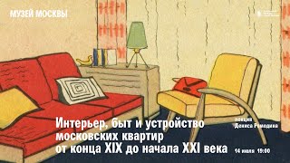 Лекция «Интерьер, быт и устройство московских квартир от конца XIX до начала XXI века»