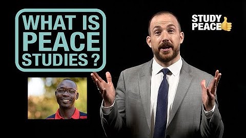 What is Peace Studies? - Introduction to the study of conflict and the practice of peacebuilding