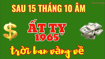 Trúng Đậm Như Mơ: Ất Tỵ 1965 – Sau 15 Rằm Tháng 10 Âm, Tiền Về Không Ngừng