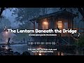 The Lantern Beneath The Bridge Emotional Piano Strings For Reflection