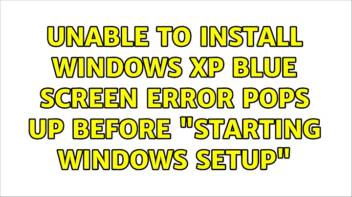 Unable to install Windows XP : Blue screen error pops up before "Starting Windows Setup"