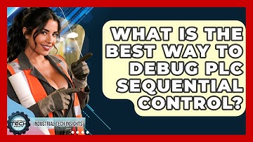 What Is The Best Way To Debug PLC Sequential Control? - Industrial Tech Insights