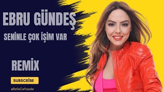 Ebru Gündeş - Seninle Çok İşim Var Remix