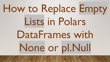 How to Replace Empty Lists in Polars DataFrames with None or pl.Null