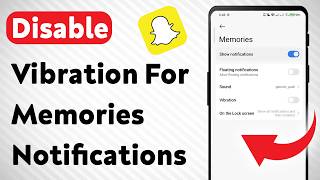 How To Disable Vibration For Memories Notifications On Snapchat (Updated)