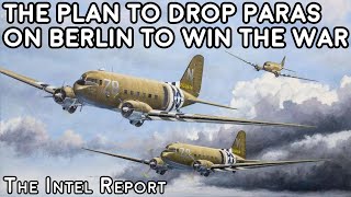 The Plan to Drop Paratroopers on Berlin to Win the War