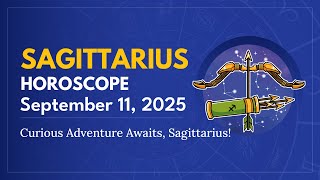 Daily SAGITTARIUS Horoscope (September 11, 2025) ♐️ 🌟 Curious Adventure Awaits, Sagittarius!