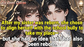📕After my sister was reborn,she chose the school bully to oppose me—but she has no idea I was reborn