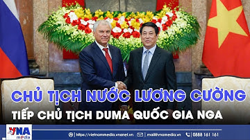 Chủ tịch nước Lương Cường tiếp Chủ tịch Duma Quốc gia Nga - VNAMedia