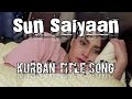 Sun saiyaan song  lyrics  kurban drama title song  iqra aziz  pakistani drama song 